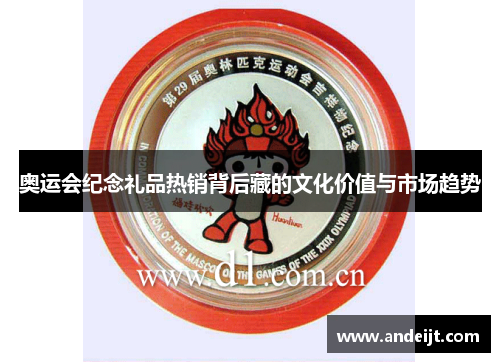 奥运会纪念礼品热销背后藏的文化价值与市场趋势 奥运会纪念礼品热销背后藏的文化价值与市场趋势