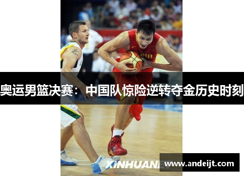 奥运男篮决赛：中国队惊险逆转夺金历史时刻