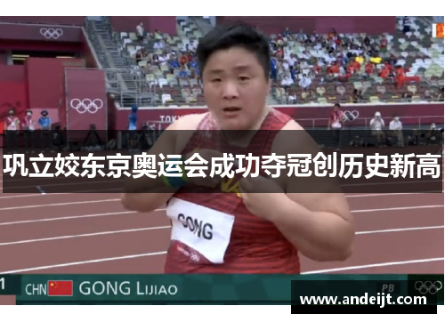 巩立姣东京奥运会成功夺冠创历史新高 巩立姣东京奥运会成功夺冠创历史新高